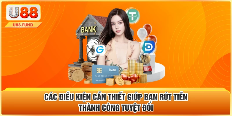 Các điều kiện cần thiết giúp bạn rút tiền thành công tuyệt đối