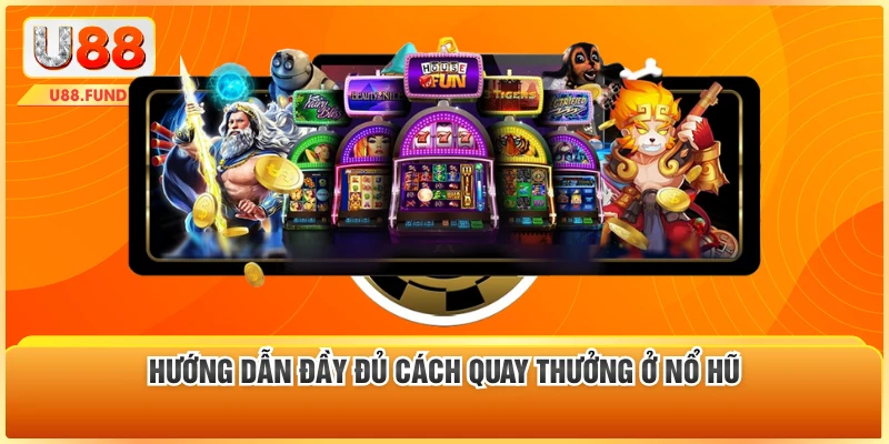 Hướng dẫn đầy đủ cách quay thưởng ở nổ hũ