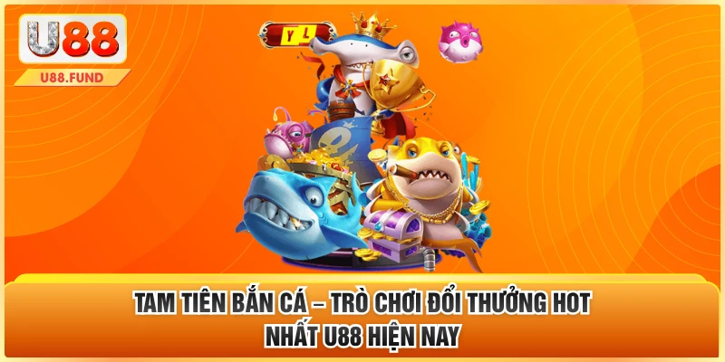 Tam Tiên Bắn Cá – Trò Chơi Đổi Thưởng Hot Nhất U88 Hiện Nay