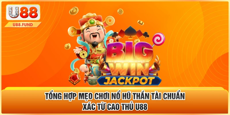 Tổng Hợp Mẹo Chơi Nổ Hũ Thần Tài Chuẩn Xác Từ Cao Thủ U88